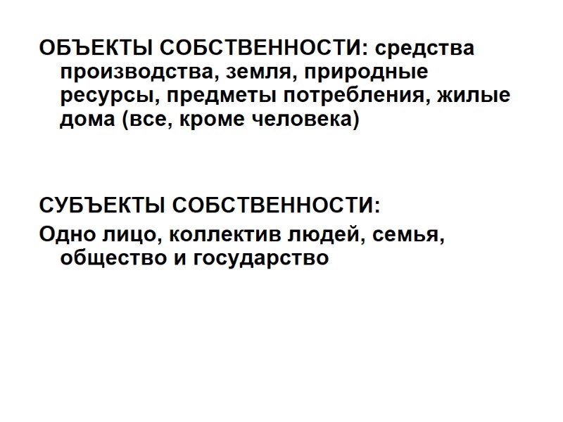 ОБЪЕКТЫ СОБСТВЕННОСТИ: средства производства, земля, природные ресурсы, предметы потребления, жилые дома (все, кроме человека)